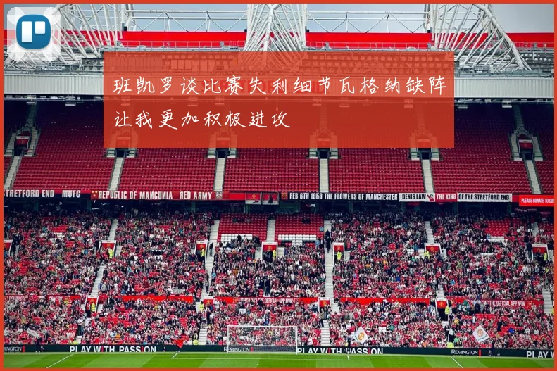 班凯罗谈比赛失利细节瓦格纳缺阵让我更加积极进攻