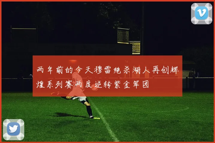 两年前的今天穆雷绝杀湖人再创辉煌系列赛两度逆转紫金军团